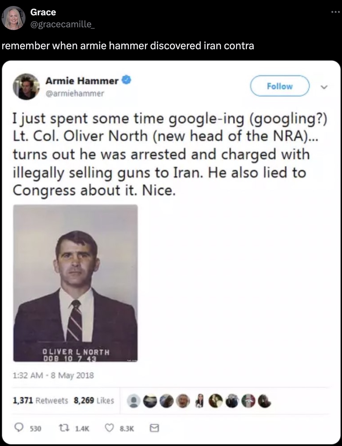 screenshot - Grace remember when armie hammer discovered iran contra . Armie Hammer I just spent some time googleing googling? Lt. Col. Oliver North new head of the Nra... turns out he was arrested and charged with illegally selling guns to Iran. He also 